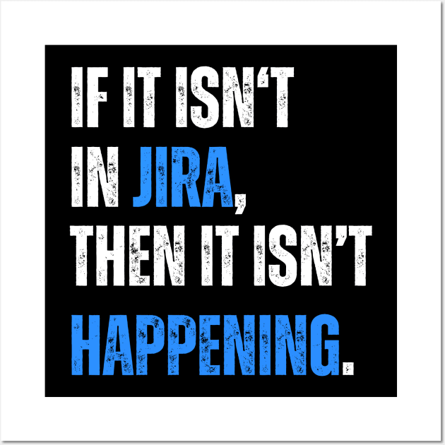 If it isn't in JIRA, then it isn't happening. Wall Art by guncle.co